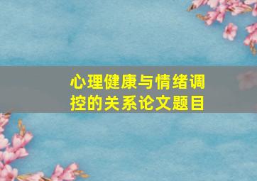 心理健康与情绪调控的关系论文题目