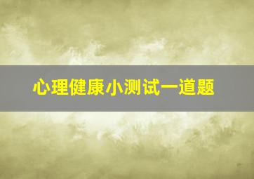 心理健康小测试一道题