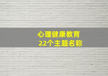 心理健康教育22个主题名称