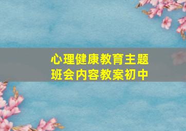 心理健康教育主题班会内容教案初中