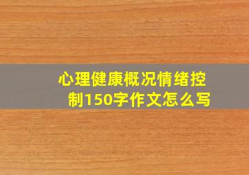 心理健康概况情绪控制150字作文怎么写