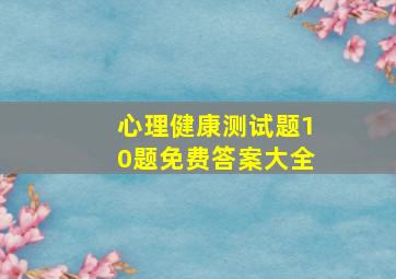 心理健康测试题10题免费答案大全