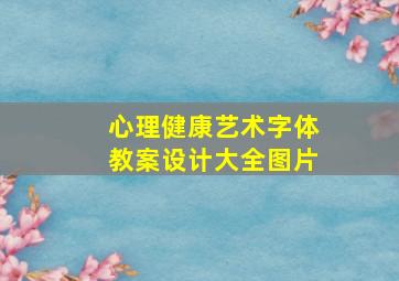 心理健康艺术字体教案设计大全图片