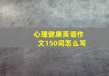 心理健康英语作文150词怎么写