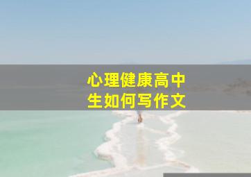 心理健康高中生如何写作文