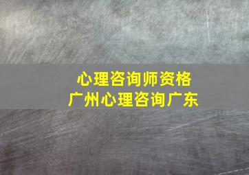 心理咨询师资格广州心理咨询广东