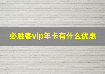 必胜客vip年卡有什么优惠