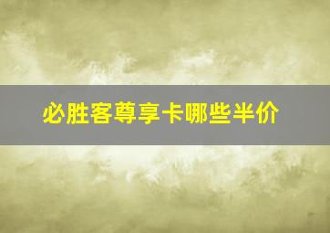 必胜客尊享卡哪些半价