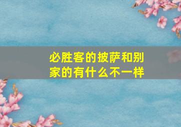 必胜客的披萨和别家的有什么不一样