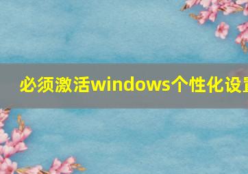 必须激活windows个性化设置