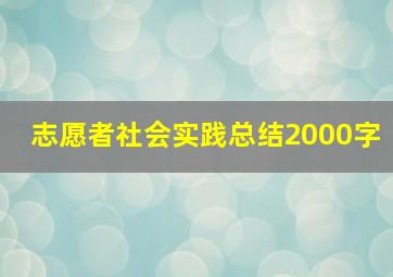 志愿者社会实践总结2000字