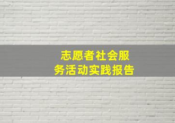 志愿者社会服务活动实践报告