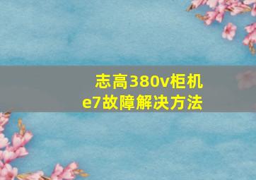 志高380v柜机e7故障解决方法