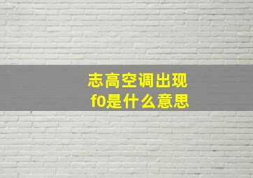 志高空调出现f0是什么意思