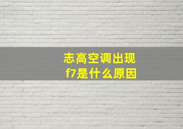 志高空调出现f7是什么原因