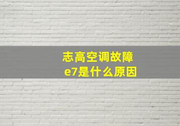 志高空调故障e7是什么原因