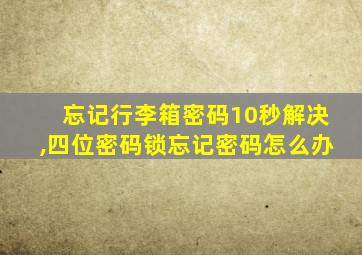 忘记行李箱密码10秒解决,四位密码锁忘记密码怎么办