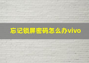 忘记锁屏密码怎么办vivo