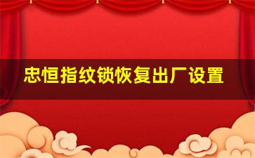 忠恒指纹锁恢复出厂设置