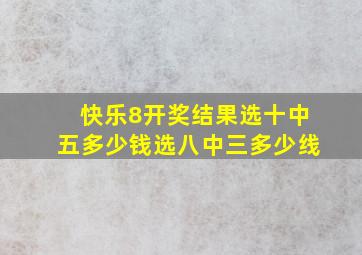 快乐8开奖结果选十中五多少钱选八中三多少线