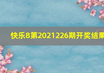 快乐8第2021226期开奖结果