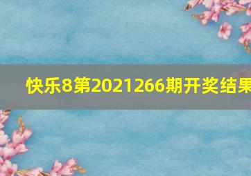 快乐8第2021266期开奖结果