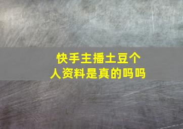 快手主播土豆个人资料是真的吗吗