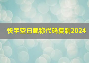 快手空白昵称代码复制2024