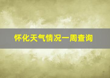 怀化天气情况一周查询