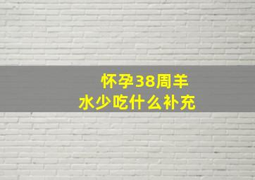 怀孕38周羊水少吃什么补充