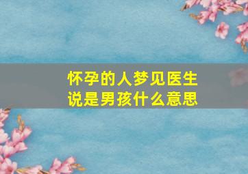 怀孕的人梦见医生说是男孩什么意思