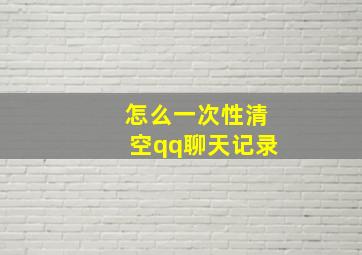 怎么一次性清空qq聊天记录