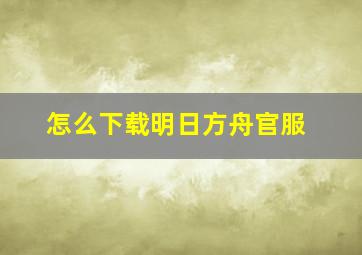 怎么下载明日方舟官服