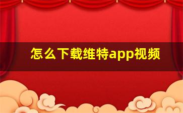 怎么下载维特app视频