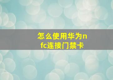 怎么使用华为nfc连接门禁卡