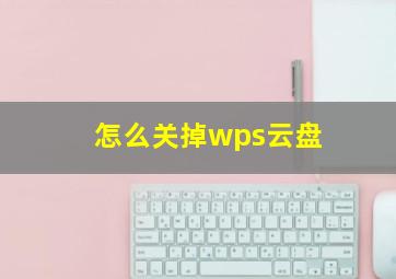 怎么关掉wps云盘