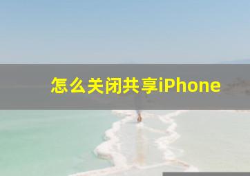 怎么关闭共享iPhone