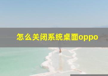 怎么关闭系统桌面oppo