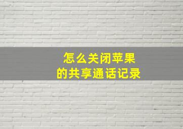 怎么关闭苹果的共享通话记录