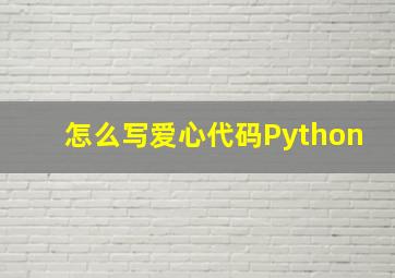 怎么写爱心代码Python