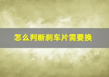 怎么判断刹车片需要换