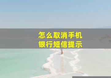 怎么取消手机银行短信提示