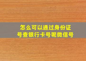 怎么可以通过身份证号查银行卡号呢微信号