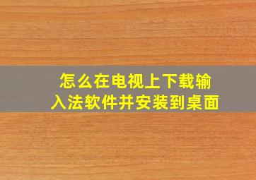 怎么在电视上下载输入法软件并安装到桌面