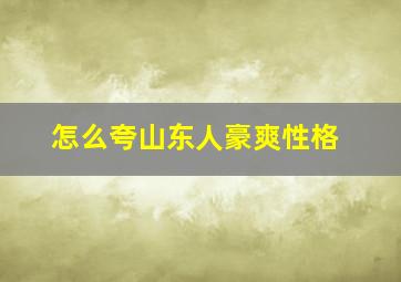 怎么夸山东人豪爽性格