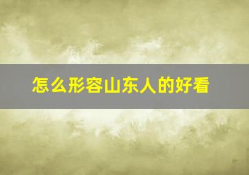 怎么形容山东人的好看