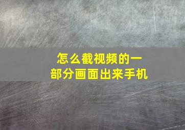 怎么截视频的一部分画面出来手机