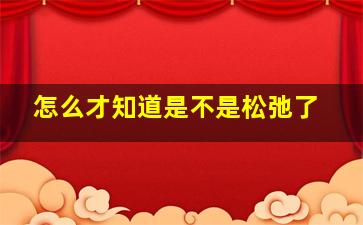 怎么才知道是不是松弛了