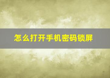 怎么打开手机密码锁屏