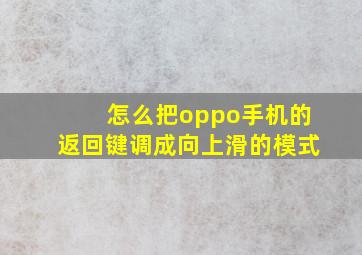 怎么把oppo手机的返回键调成向上滑的模式